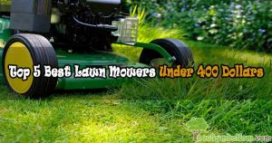 Top 5 Best Lawn Mowers Under 400 Dollars
