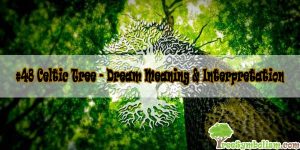 #48 Celtic Tree - Dream Meaning & Interpretation