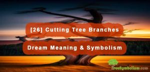 [26] Cutting Tree Branches - Dream Meaning & Symbolism
