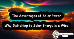 [46] The Advantages of Solar Power - Why Switching to Solar Energy is a Wise Investment