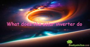 What does the solar inverter do