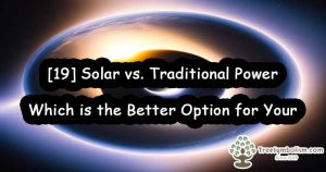 [19] Solar vs. Traditional Power - Which is the Better Option for Your Home?