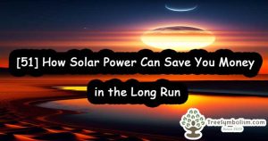 [51] How Solar Power Can Save You Money in the Long Run